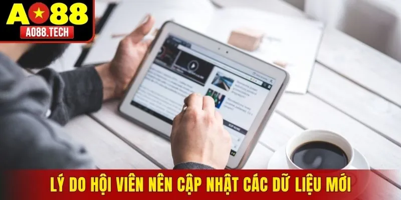 Lý do hội viên nên cập nhật các dữ liệu mới từ nhà cái